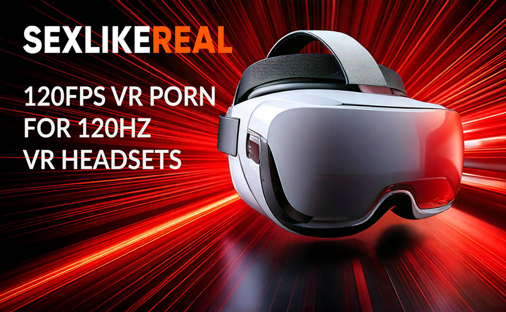 Sexlikereal lanza porno vr en 120 fps veras la diferencia y la sentiras